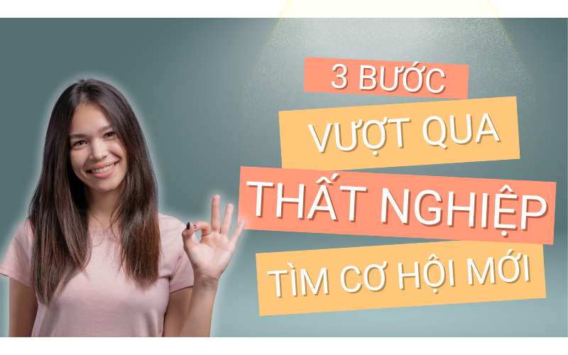 3 Bước vượt qua thất nghiệp và tìm cơ hội mới
